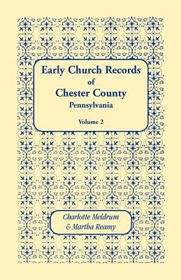 Early Church Records of Chester County, Pennsylvania. Volume 2 by Meldrum, Charlotte