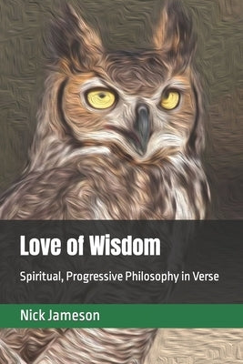 Love of Wisdom: Spiritual, Progressive Philosophy in Verse by Jameson, Nick a.