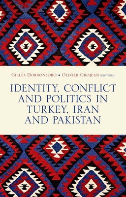 Identity, Conflict and Politics in Turkey, Iran and Pakistan by Dorronsoro, Gilles