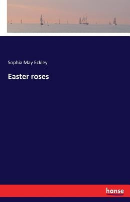 Easter roses by Eckley, Sophia May