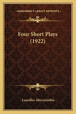 Four Short Plays (1922) by Abercrombie, Lascelles