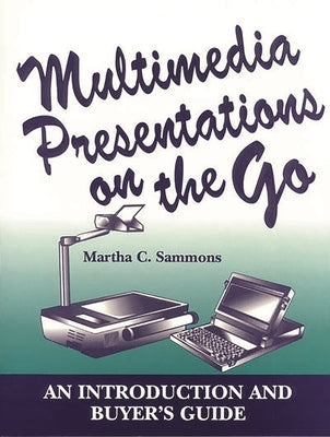Multimedia Presentations on the Go: An Introduction and Buyer's Guide by Sammons, Martha C.