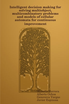 Intelligent decision making for solving multiobject, multicombinatory problems and models of cellular automata for continuous improvement by Herrera, Marcela