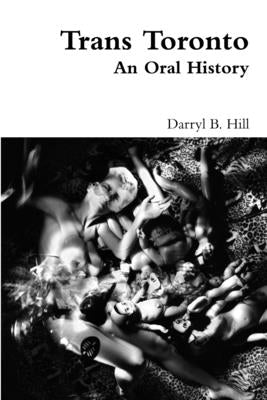 Trans Toronto: An Oral History by Hill, Darryl