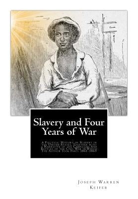 Slavery and Four Years of War: A Political History of Slavery in the United States, Together with a Narrative of the Campaigns And Battles of the Civ by Keifer, Joseph Warren