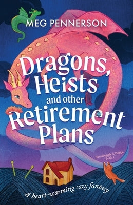 Dragons, Heists and Other Retirement Plans: A heart-warming cozy fantasy by Pennerson, Meg