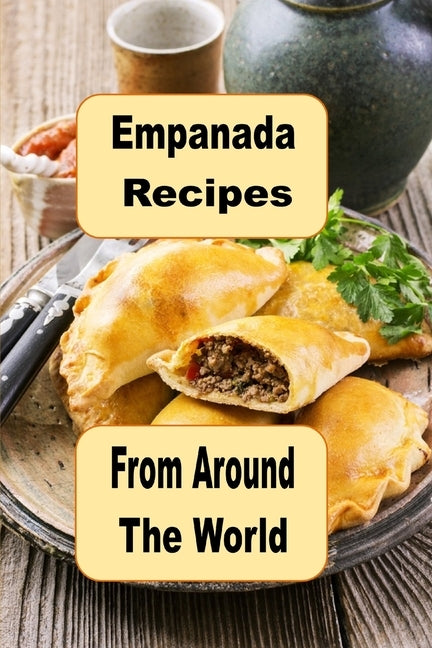 Empanada Recipes from Around the World: A Cookbook of Savory and Sweet Empanadas for Every Occasion by Sommers, Laura