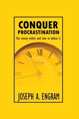 Conquer Procrastination: The enemy within and how to deal with it by Engram, Joseph A.