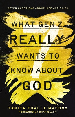 What Gen Z Really Wants to Know about God: Seven Questions about Life and Faith by Maddox, Tanita Tualla