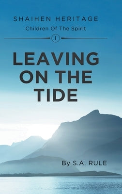 Leaving On The Tide: Shaihen Heritage Children Of The Spirit Volume I by Rule, Susan A.