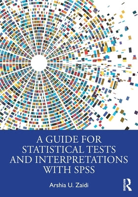 A Guide for Statistical Tests and Interpretations with SPSS by Zaidi, Arshia U.