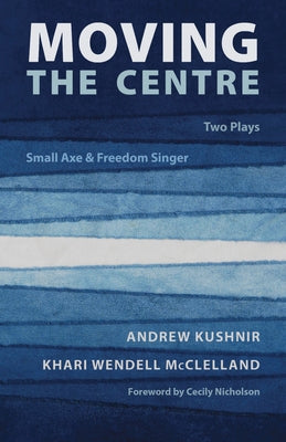 Moving the Centre: Two Plays: Small Axe & Freedom Singer by Kushnir, Andrew