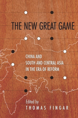 The New Great Game: China and South and Central Asia in the Era of Reform by Fingar, Thomas