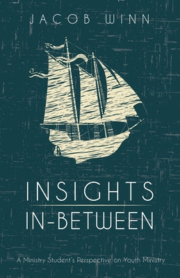 Insights In-Between: A Ministry Student's Perspective on Youth Ministry by Winn, Jacob