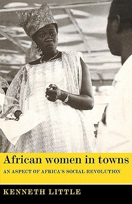 African Women in Towns: An Aspect of Africa's Social Revolution by Little, Kenneth