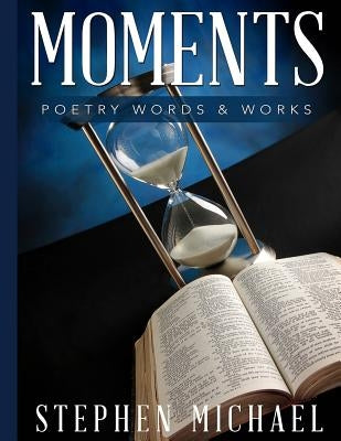 Moments: Poetry Words & Works by Michael, Stephen