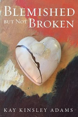 Blemished but Not Broken by Adams, Kay Kinsley