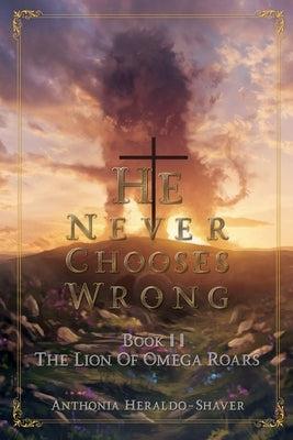 He Never Chooses Wrong: Book II by Heraldo-Shaver, Anthonia