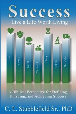 Success: Live A Life Worth Living by Stubblefield, Cedrick L., Sr.