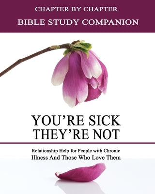 You're Sick, They're Not - Bible Study Companion Booklet: Chapter by Chapter Companion Study for You're Sick, They're Not - Relationship Help for Peop by Rae, Kimberly