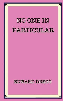 No One In Particular: A true story that gives the exact location of paradise near a gold mine and a pyramid. How it was found by an artist, by Dregg, Edward