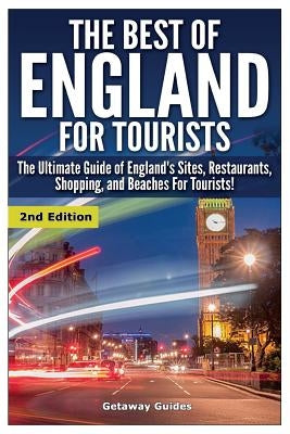 The Best of England for Tourists: The Ultimate Guide of England's Sites, Restaurants, Shopping, and Beaches for Tourists! by Guides, Getaway