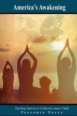 America's Awakening: Healing America's Collective Inner Child by Perry, Terrence