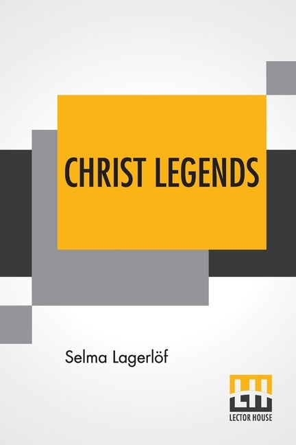 Christ Legends: Translated From The Swedish By Velma Swanston Howard by Lagerlöf, Selma
