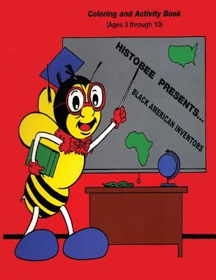 Histo-Bee Presents ... Black American Inventors: A Coloring and Activity Book for Ages 3-10 by Histo-Bee, Productions