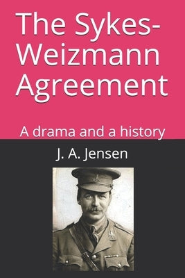 The Sykes-Weizmann Agreement: A drama and a history by Jensen, J. a.