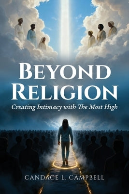 Beyond Religion: Creating Intimacy with The Most High by Campbell, Candace L.