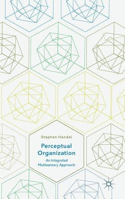 Perceptual Organization: An Integrated Multisensory Approach by Handel, Stephen