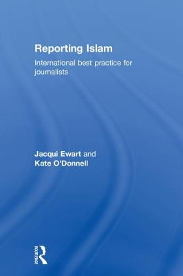 Reporting Islam: International Best Practice for Journalists by Ewart, Jacqui