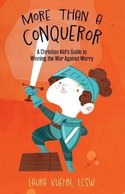 More Than a Conqueror: A Christian Kid's Guide to Winning the War Against Worry by Kuehn, Laura