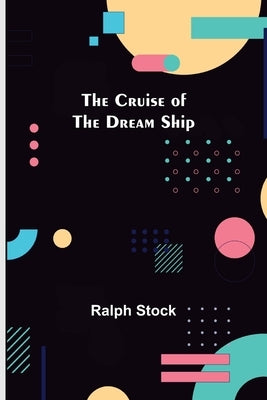 The Cruise of the Dream Ship by Stock, Ralph