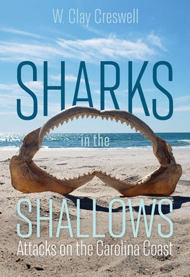 Sharks in the Shallows: Attacks on the Carolina Coast by Creswell, W. Clay