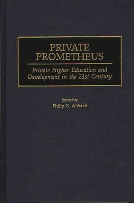 Private Prometheus: Private Higher Education and Development in the 21st Century by Altbach, Philip G.