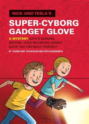 Nick and Tesla's Super-Cyborg Gadget Glove: A Mystery with a Blinking, Beeping, Voice-Recording Gadget Glove You Can Build Yourself by Pflugfelder, Bob