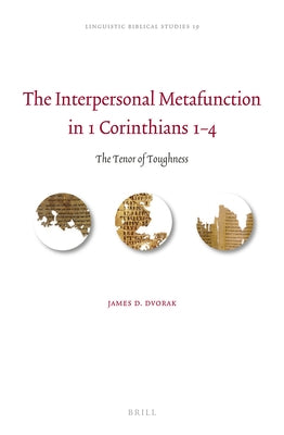 The Interpersonal Metafunction in 1 Corinthians 1-4: The Tenor of Toughness by D. Dvorak, James