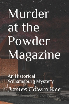 Murder at the Powder Magazine: An Historical Williamsburg Mystery by Kee, James Edwin