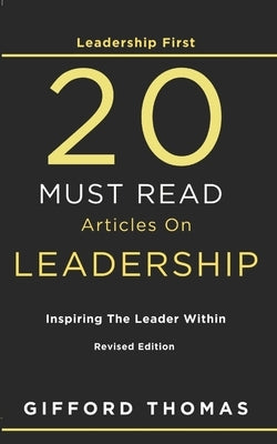 Leadership First 20 Must Read Articles On Leadership: Inspiring The Leader Within by Thomas, Gifford
