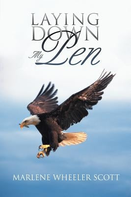 Laying Down My Pen by Scott, Marlene Wheeler