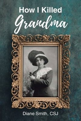 How I Killed Grandma by Smith Csj, Diane