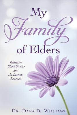 My Family of Elders: Reflective Short Stories and the Lessons Learned by Williams, Dana D.