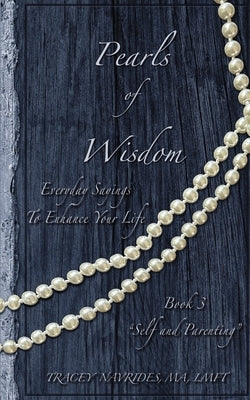 Pearls of Wisdom "Self and Parenting": Everyday Sayings To Enhance Your Life by Navrides, Tracey L.