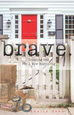 brave.: Trusting God For A New Beginning by Dean, Shelly Rae