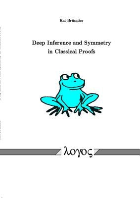 Deep Inference and Symmetry in Classical Proofs by Brunnler, Kai
