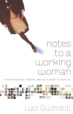 Notes to a Working Woman: Finding Balance, Passion, and Fulfillment in Your Life by Swindoll, Luci