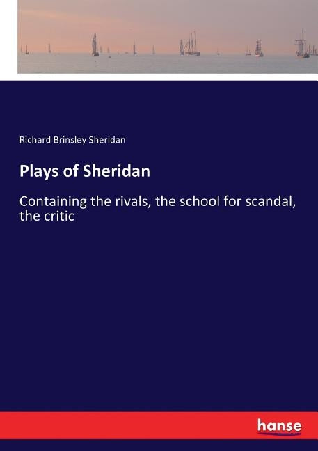 Plays of Sheridan: Containing the rivals, the school for scandal, the critic by Sheridan, Richard Brinsley