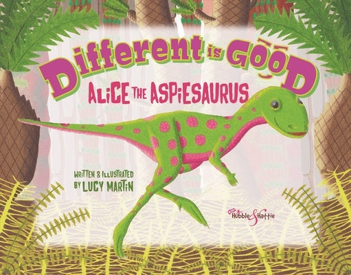 Different Is Good: Alice the Aspiesaurus by Martin, Lucy